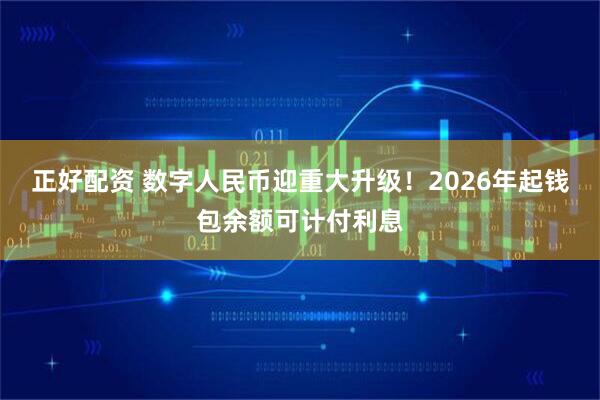 正好配资 数字人民币迎重大升级！2026年起钱包余额可计付利息